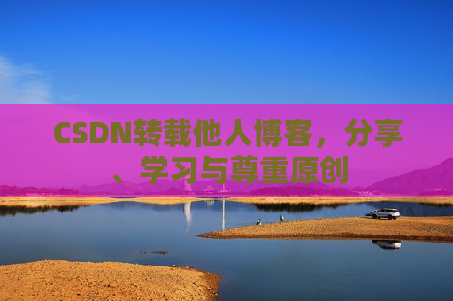 CSDN转载他人博客，分享、学习与尊重原创